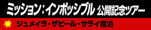 ミッションインポッシブル公開記念ツアー　ザビールサライ宿泊